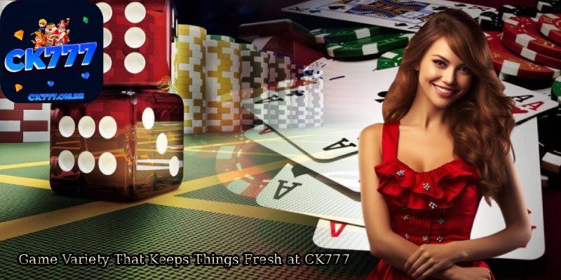 CK777 – A Friendly Playground for Entertainment Betting Fans 3 Game Variety That Keeps Things Fresh at CK777
