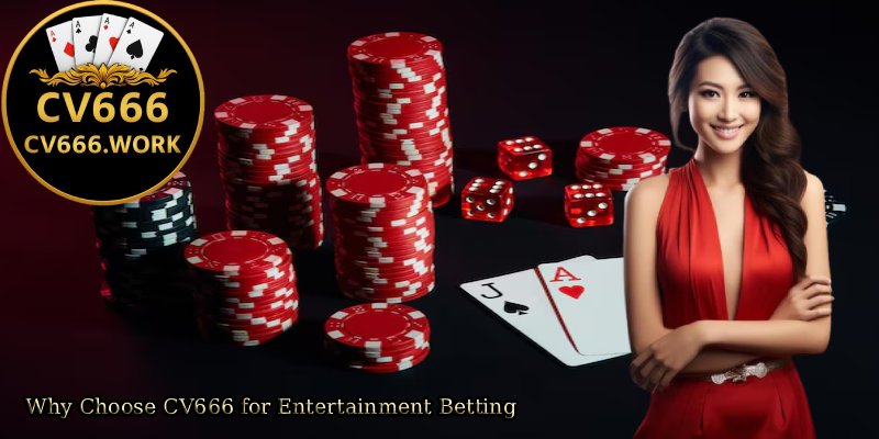 Why Choose CV666 for Entertainment Betting