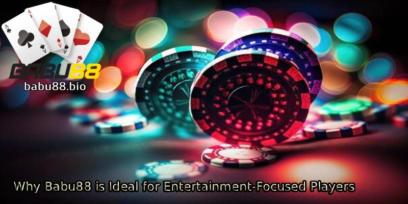 Why Babu88 is Ideal for Entertainment Focused Players