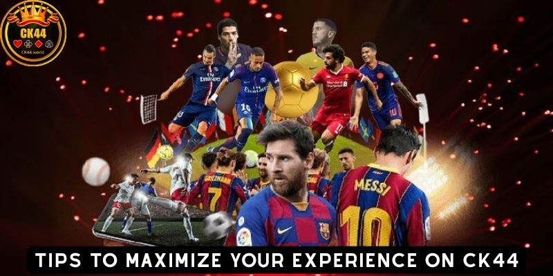 Tips to Maximize Your Experience on CK44